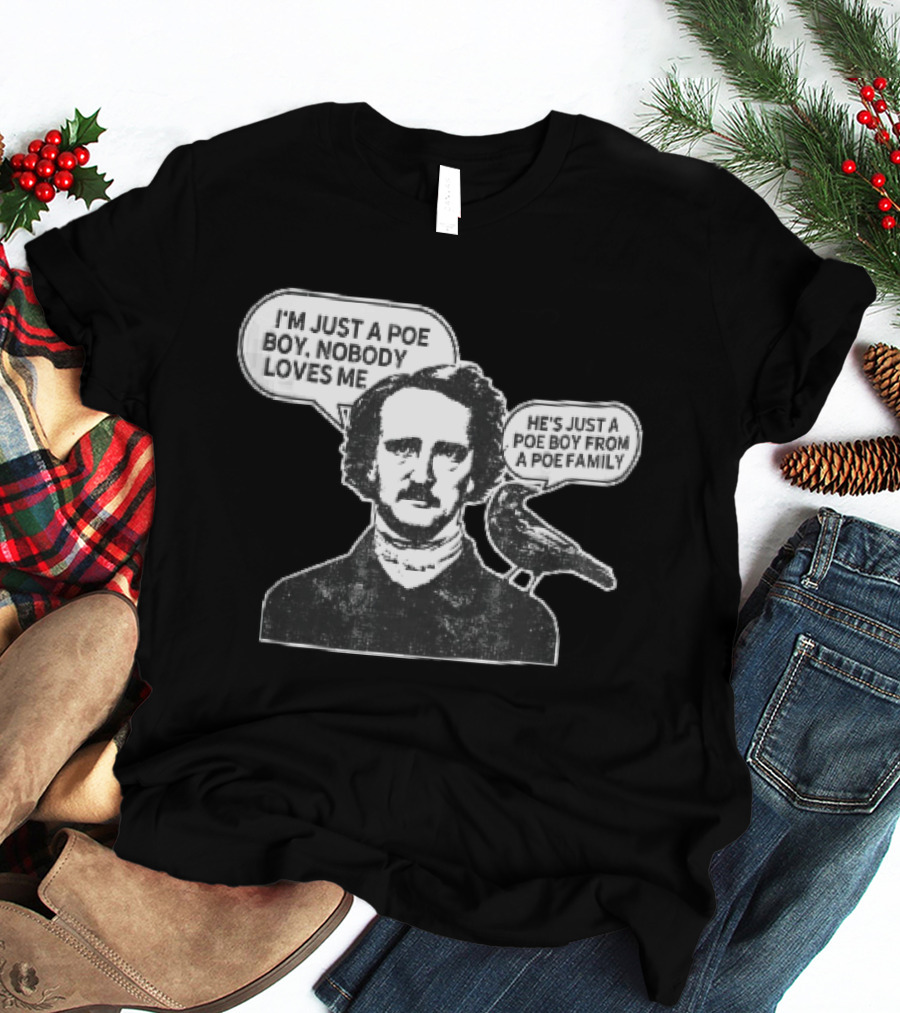 Edgar Allan Poe I'm Just A Poe Boy Nobody Loves Me With Raven Speech Bubble T-Shirt