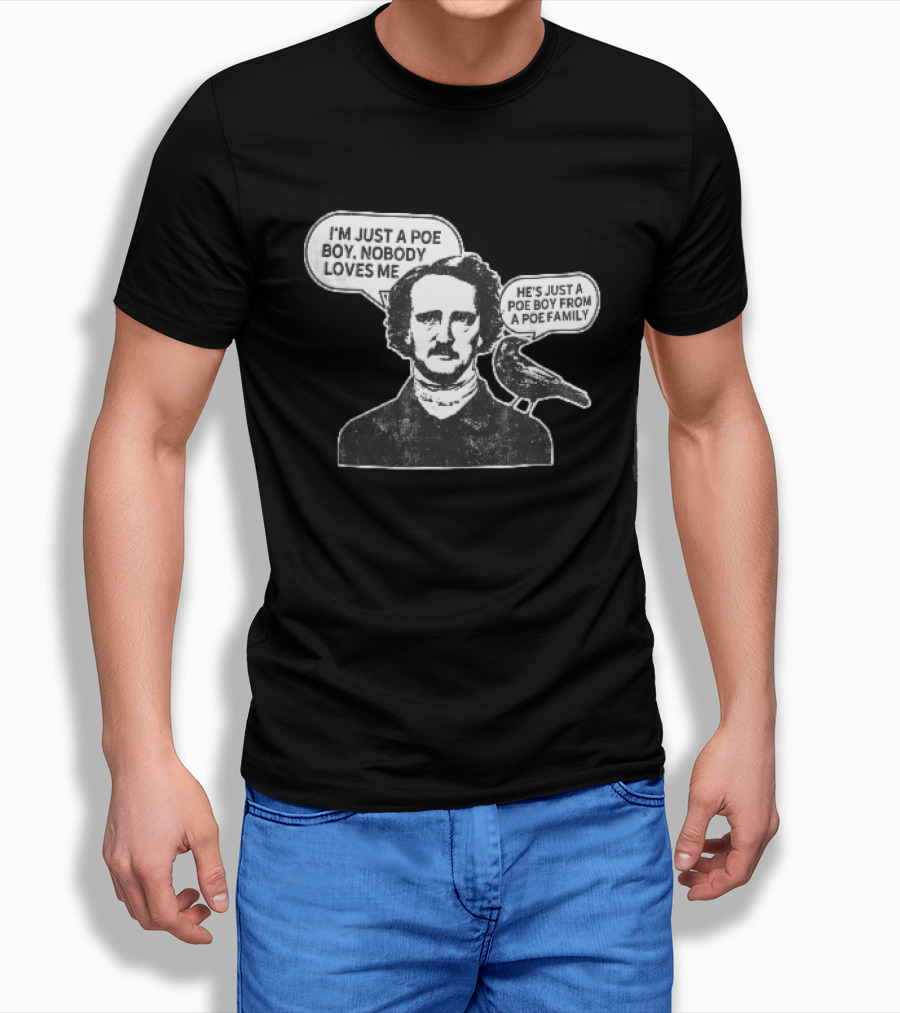 Edgar Allan Poe I'm Just A Poe Boy Nobody Loves Me With Raven Speech Bubble T-Shirt