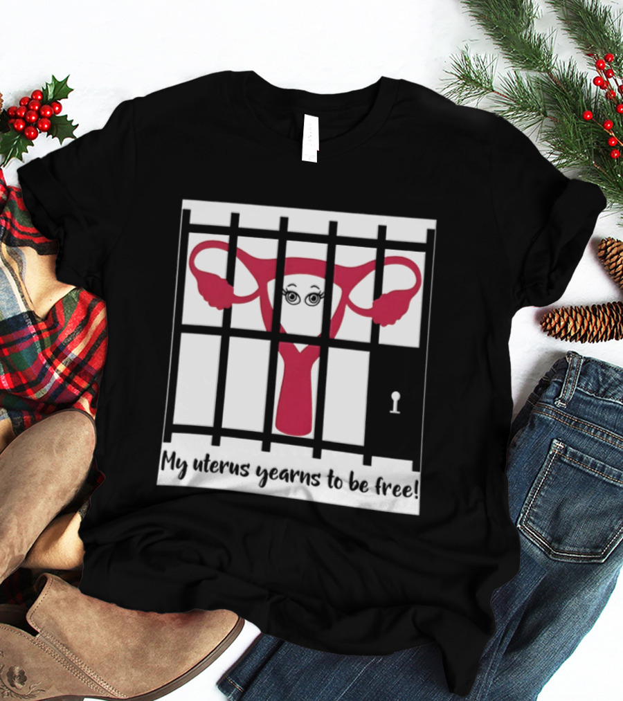 Reproductive Rights Feminist My Uterus Yearns To Be Free T-Shirt