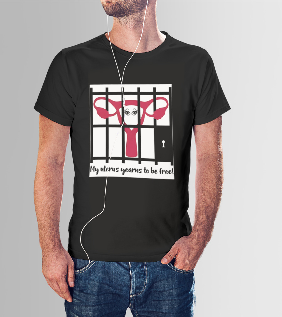 Reproductive Rights Feminist My Uterus Yearns To Be Free T-Shirt