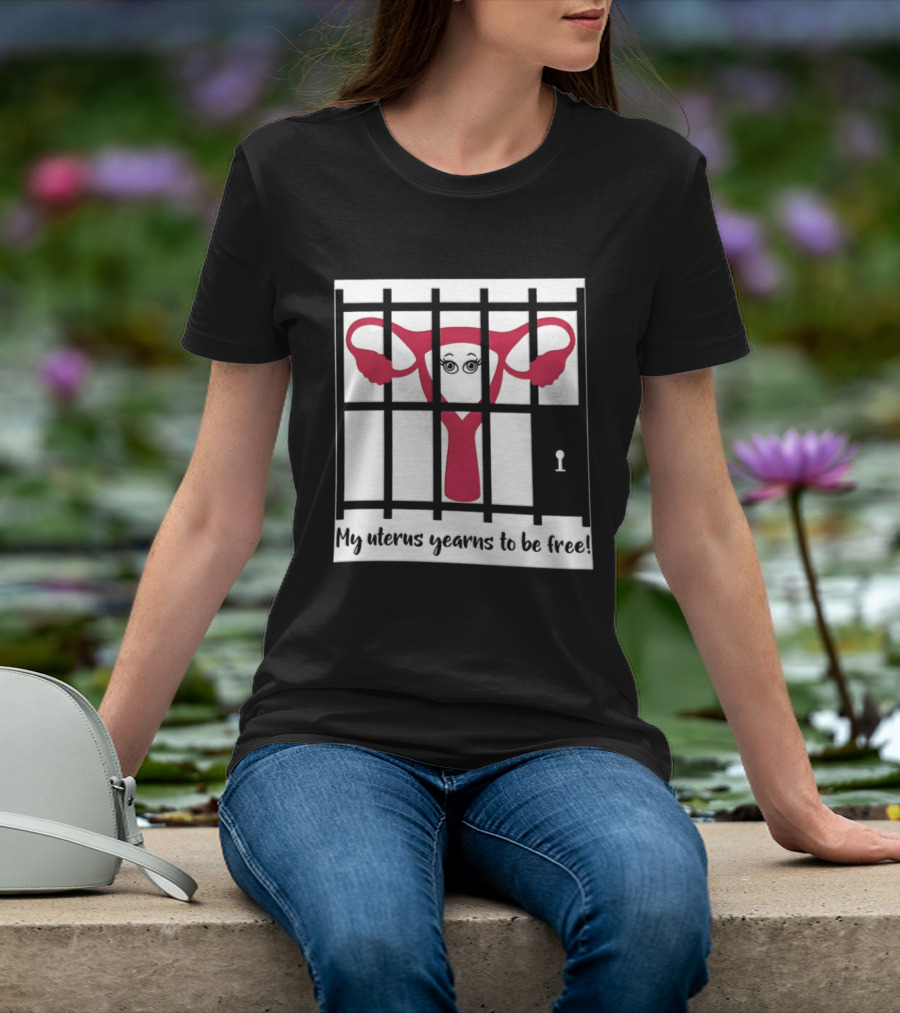 Reproductive Rights Feminist My Uterus Yearns To Be Free T-Shirt