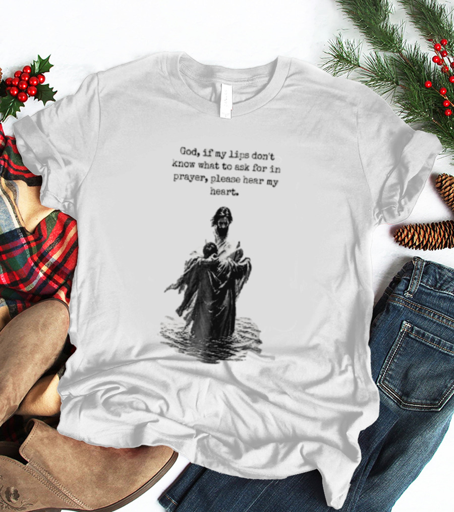 God If My Lips Dont Know What To Ask For In Prayer Please Hear My Heart Jesus Embracing Person Water T-Shirt