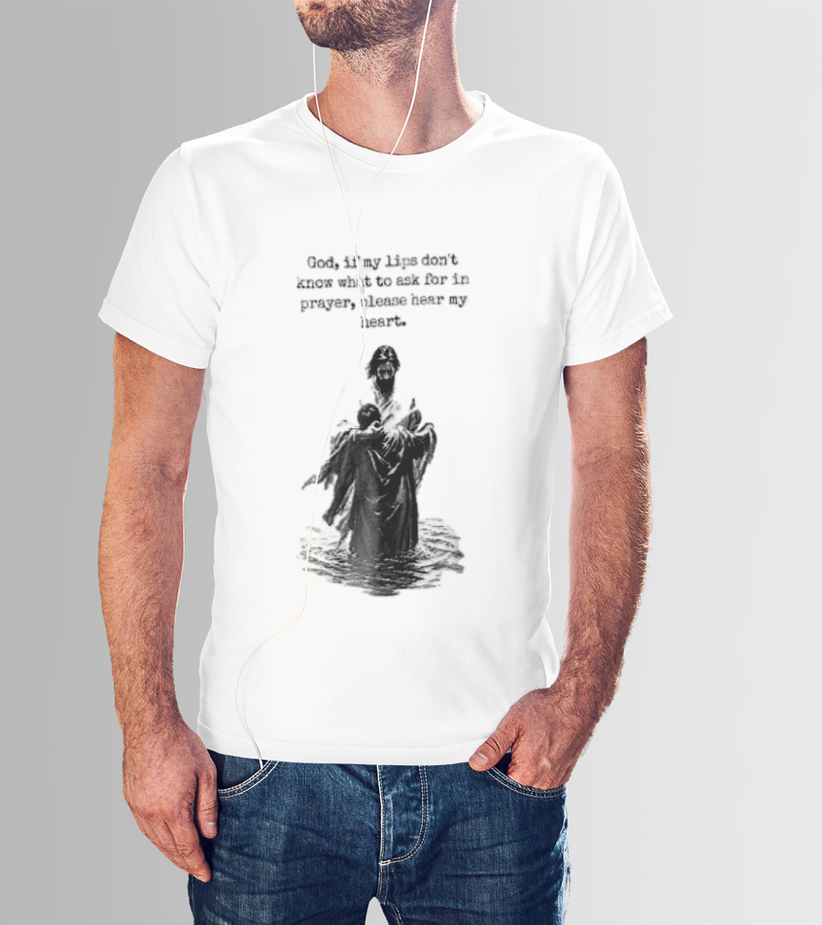 God If My Lips Dont Know What To Ask For In Prayer Please Hear My Heart Jesus Embracing Person Water T-Shirt
