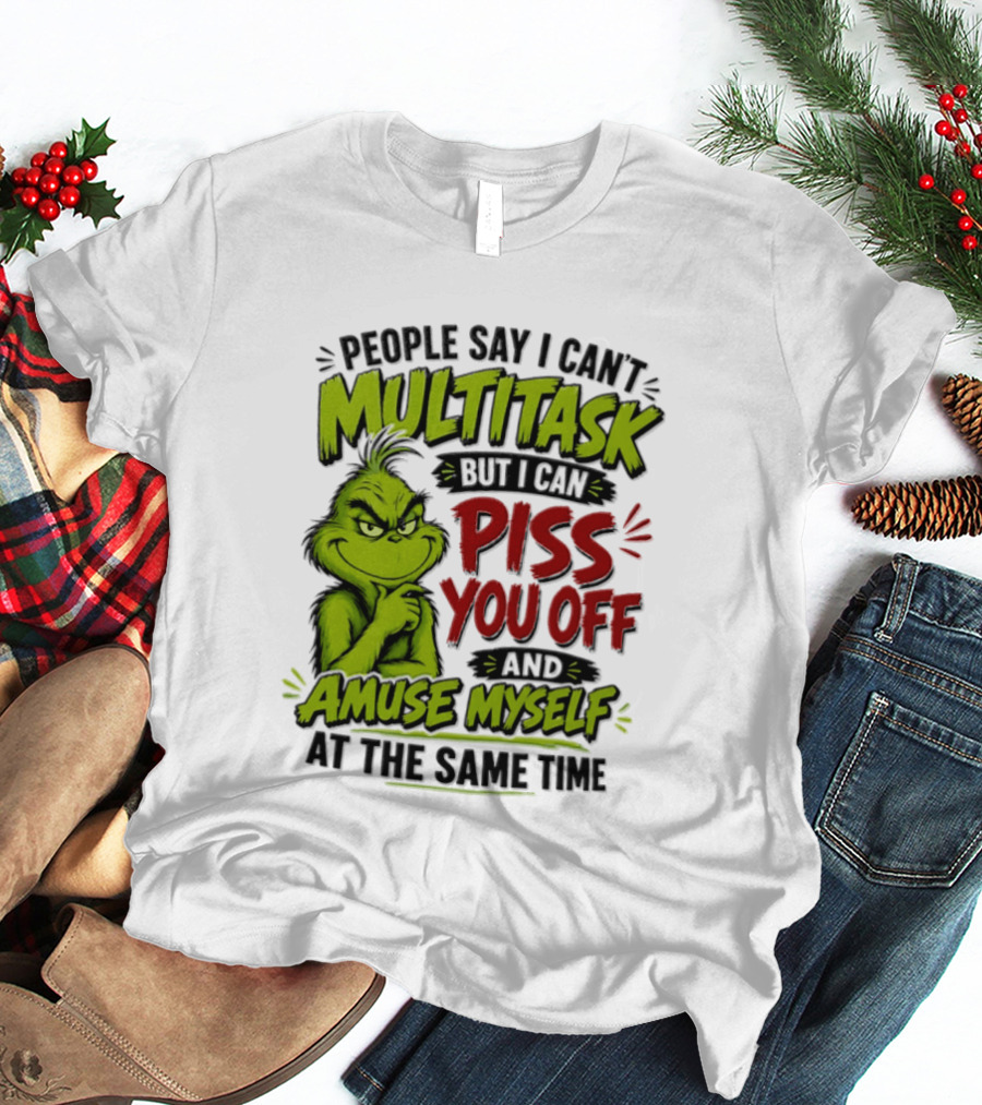 Grinch Dr. Seuss People Say I Can't Multitask But I Can Piss You Off And Amuse Myself At The Same Time T-Shirt