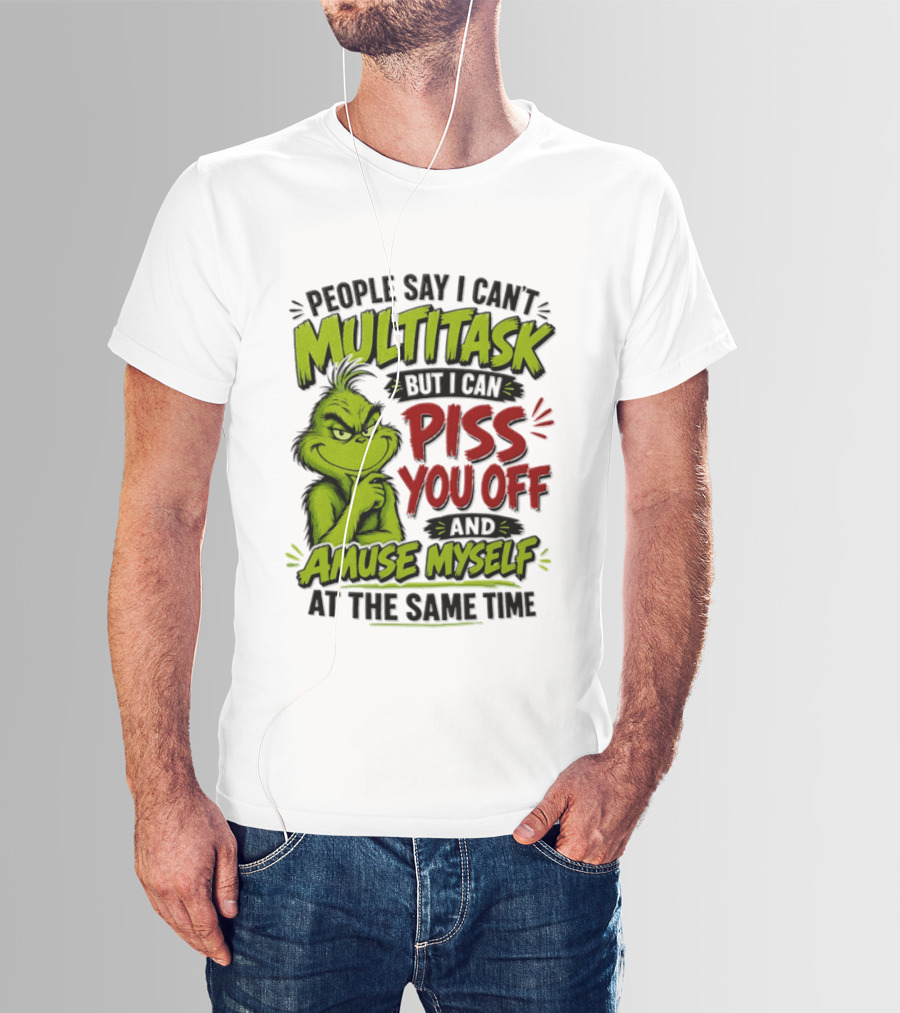 Grinch Dr. Seuss People Say I Can't Multitask But I Can Piss You Off And Amuse Myself At The Same Time T-Shirt