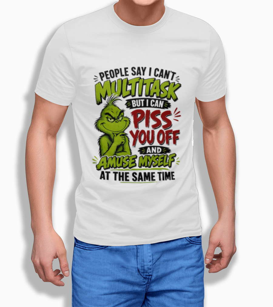 Grinch Dr. Seuss People Say I Can't Multitask But I Can Piss You Off And Amuse Myself At The Same Time T-Shirt