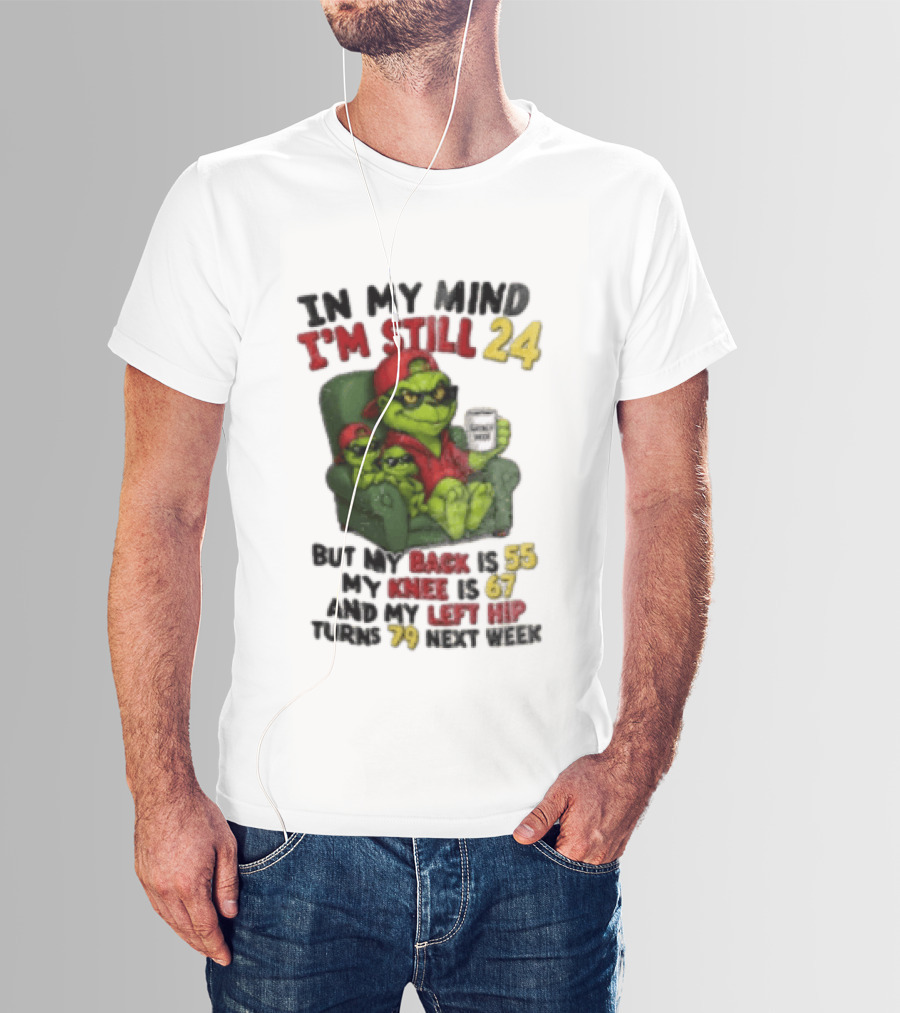 Grinch In My Mind I'm Still 24 But My Back Is 55 My Knee Is 67 Christmas T-Shirt
