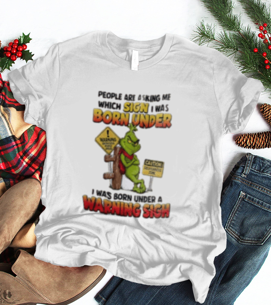 Grinch People Are Asking Me Which Sign I Was Born Under Warning Sign Caution Sarcastic Holiday Humor T-Shirt