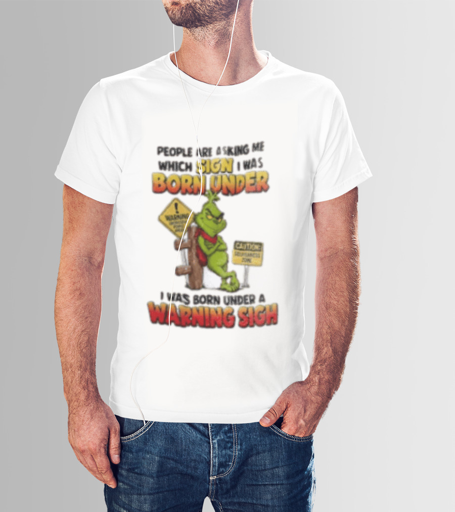 Grinch People Are Asking Me Which Sign I Was Born Under Warning Sign Caution Sarcastic Holiday Humor T-Shirt