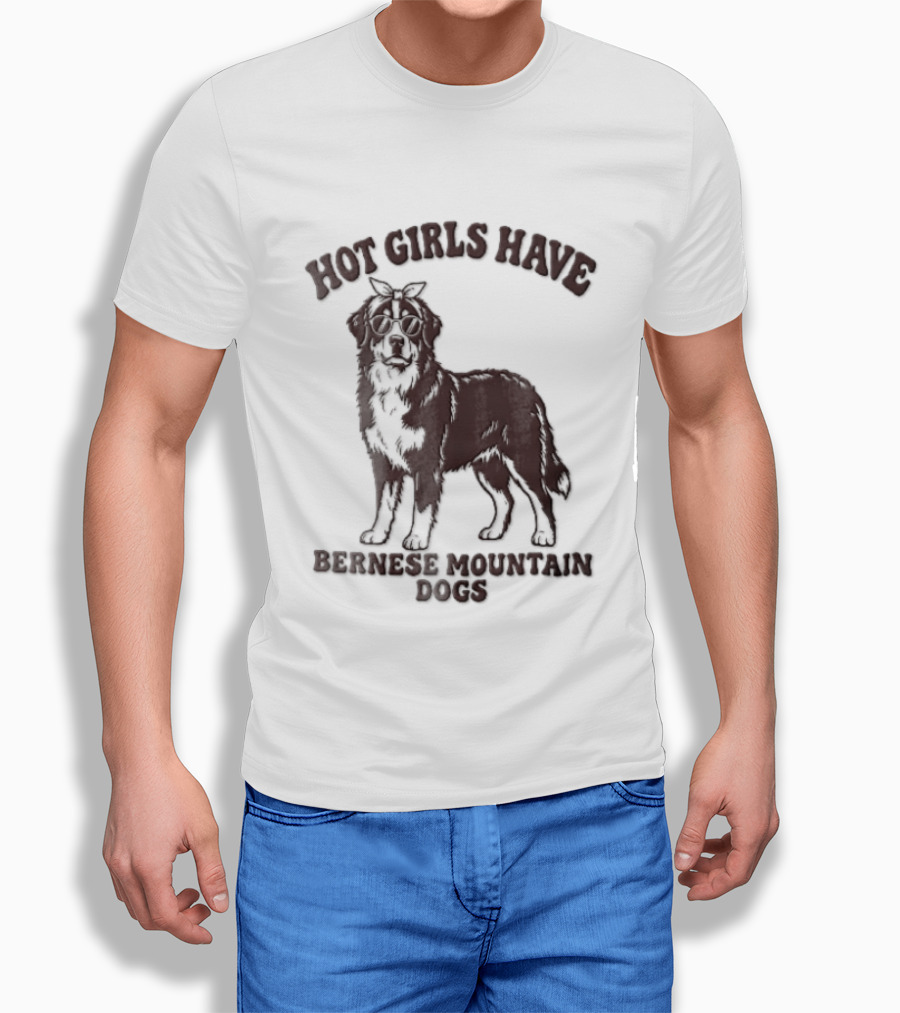 Hot Girls Have Bernese Mountain Dogs T-Shirt