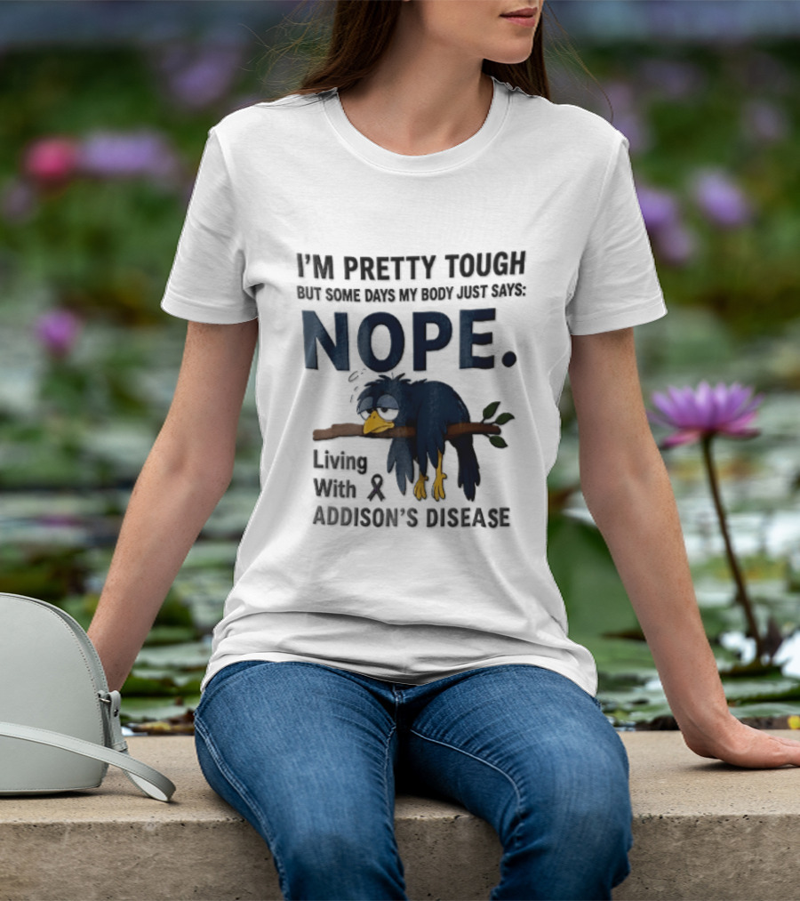 I'm Pretty Tough But Some Days My Body Just Says Nope Living With Addison's Disease Cartoon Bird On Branch T-Shirt