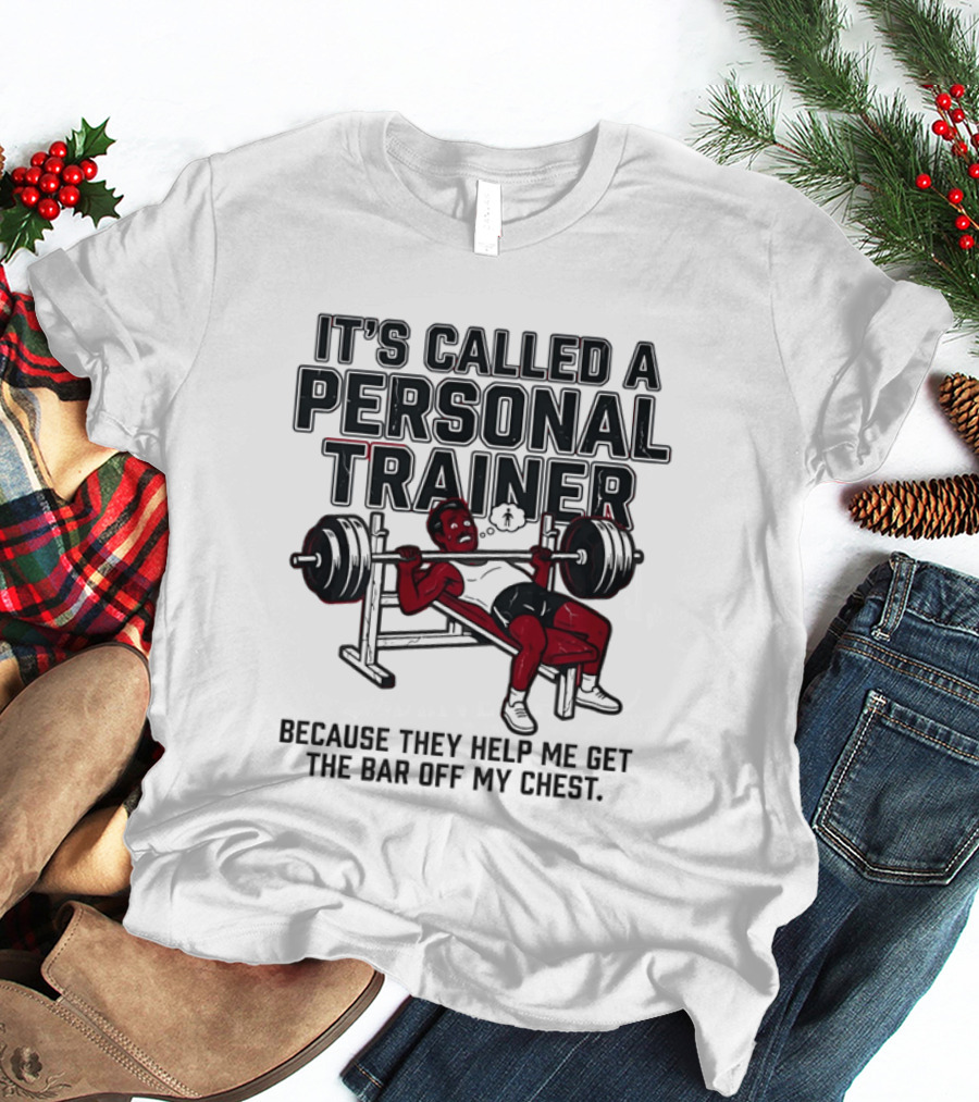 It's Called A Personal Trainer Because They Help Me Get The Bar Off My Chest Weightlifting Gym Motivation T-Shirt