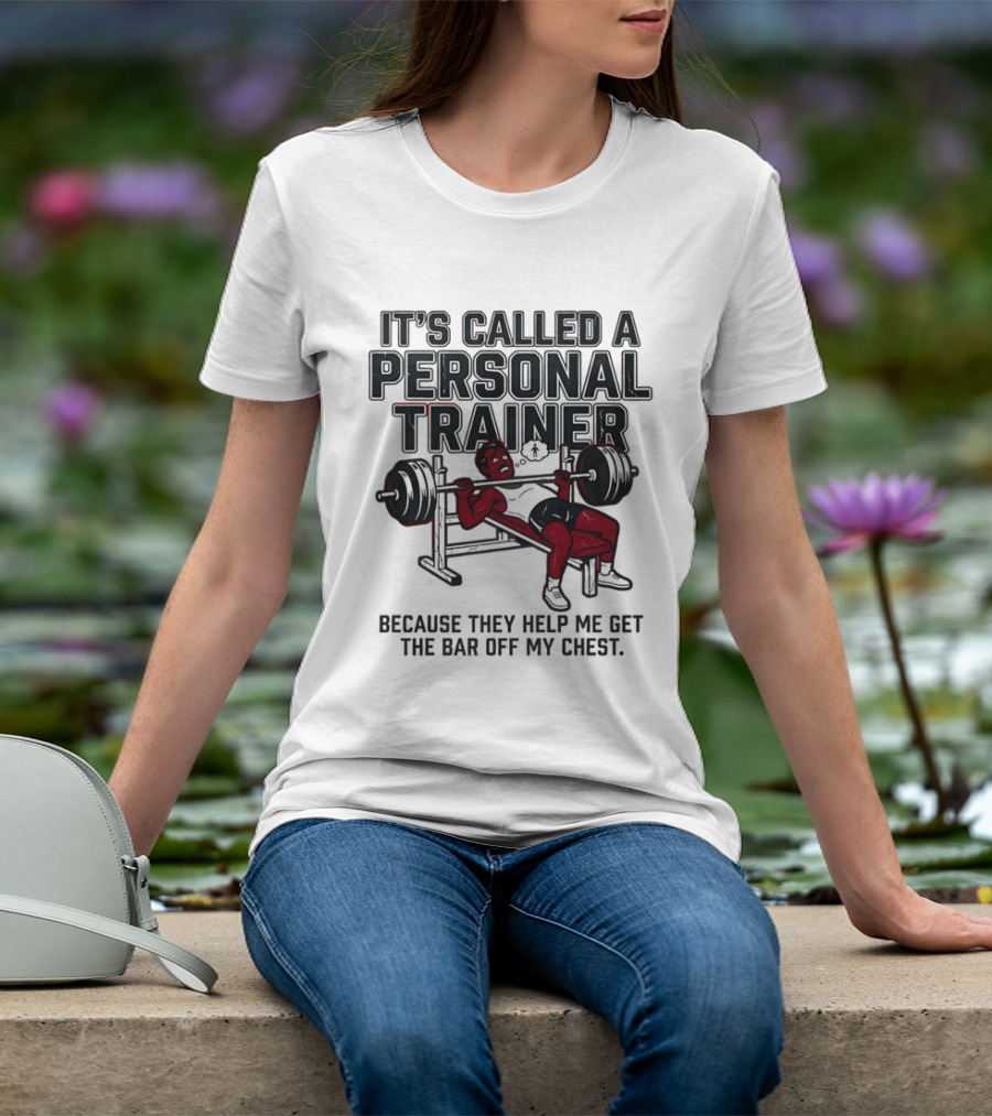 It's Called A Personal Trainer Because They Help Me Get The Bar Off My Chest Weightlifting Gym Motivation T-Shirt