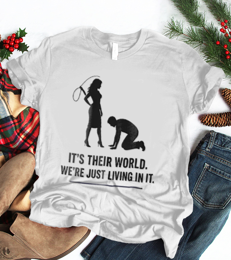 It's Their World We're Just Living In It Silhouette Woman Holding Whip And Kneeling Man T-Shirt