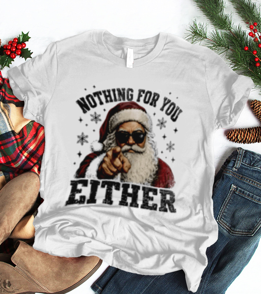 Santa Claus Nothing For You Either Christmas Humor T-Shirt