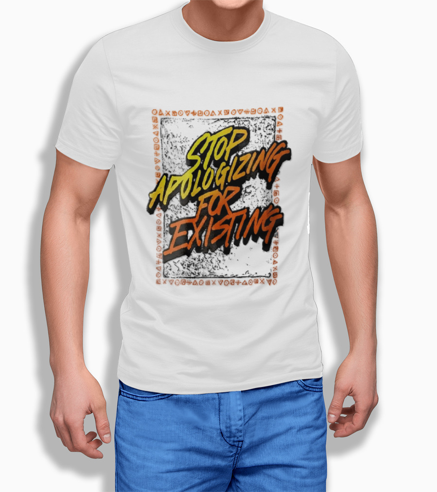 Stop Apologizing For Existing Empowerment Message T-Shirt