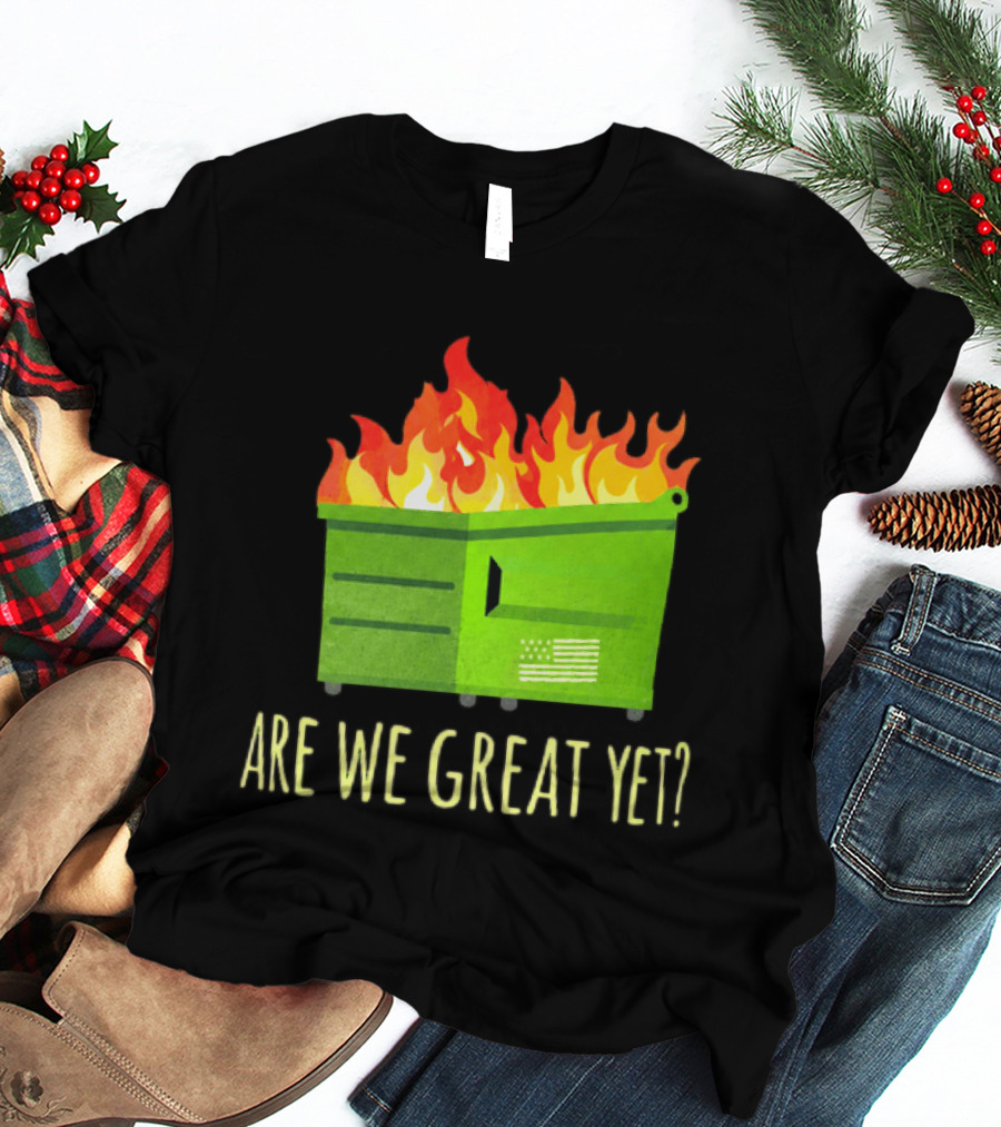 Are We Great Yet Dumpster Fire Flag Flames T-Shirt
