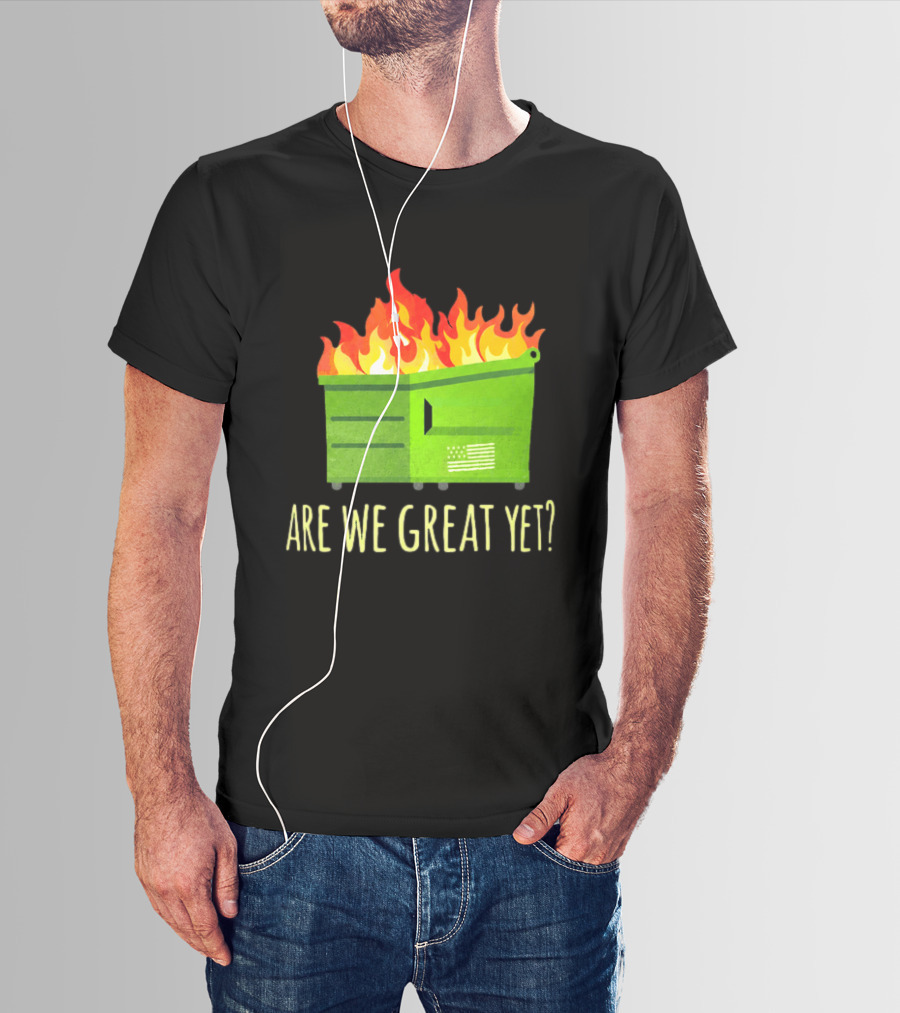 Are We Great Yet Dumpster Fire Flag Flames T-Shirt
