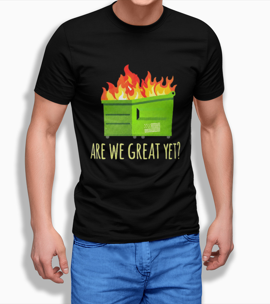 Are We Great Yet Dumpster Fire Flag Flames T-Shirt