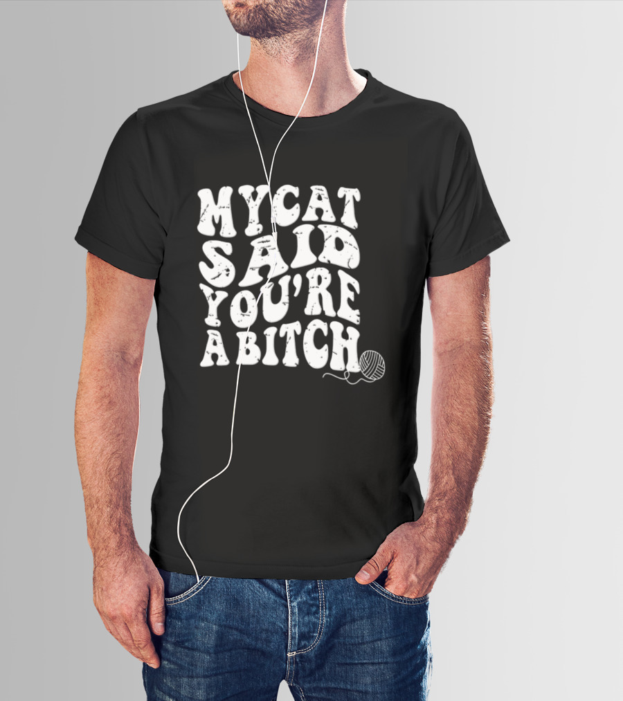My Cat Said You're A Bitch With Yarn Ball T-Shirt