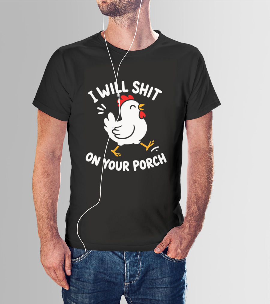 I Will Shit On Your Porch Chicken T-Shirt