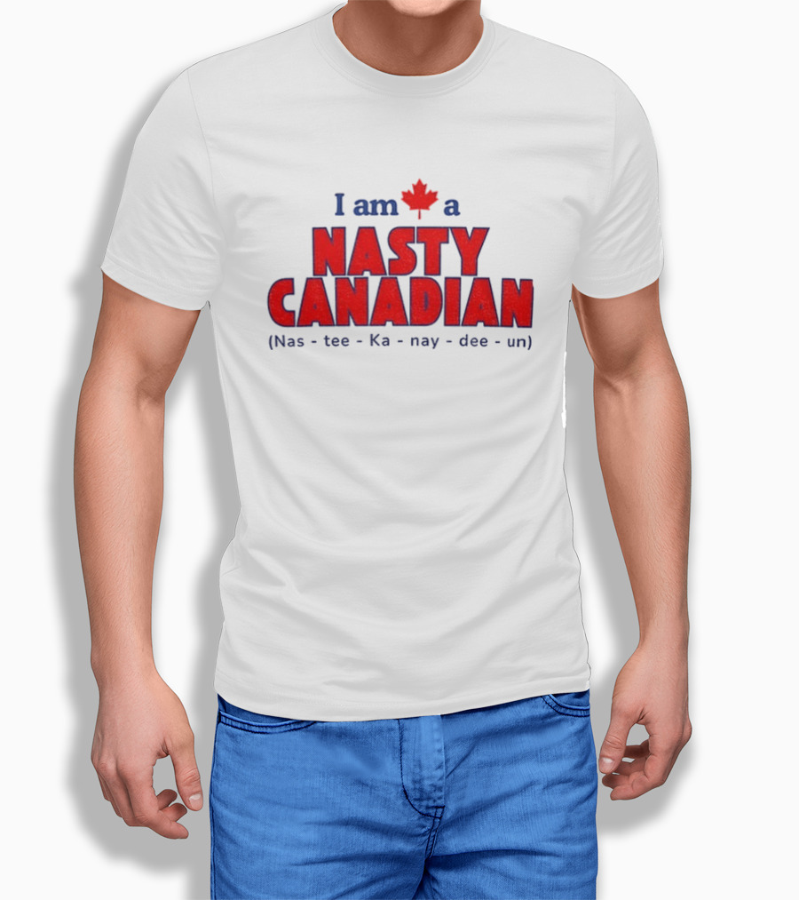 I Am A Nasty Canadian Nas Ka Nay Dee Un Maple Leaf T-Shirt