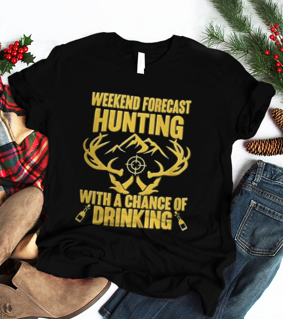 Weekend Forecast Hunting Deer Antlers Mountain Scope Chance Of Drinking Flying Ducks Popping Bottles T-Shirt