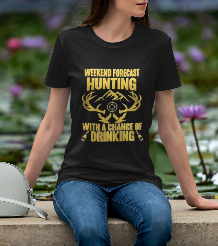 Weekend Forecast Hunting Deer Antlers Mountain Scope Chance Of Drinking Flying Ducks Popping Bottles T-Shirt