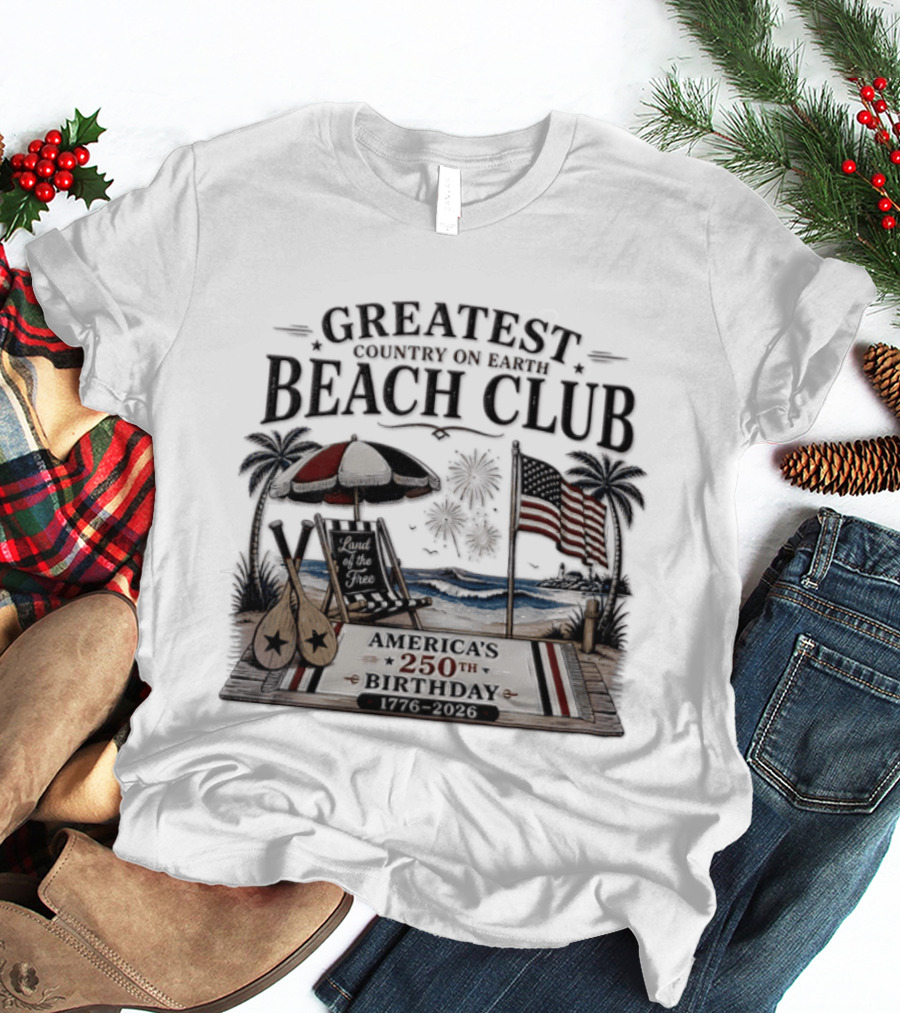 USA Independence Day Greatest Country On Earth Beach Club America's 250th Birthday 1776 2026 Land Of The Free T-Shirt