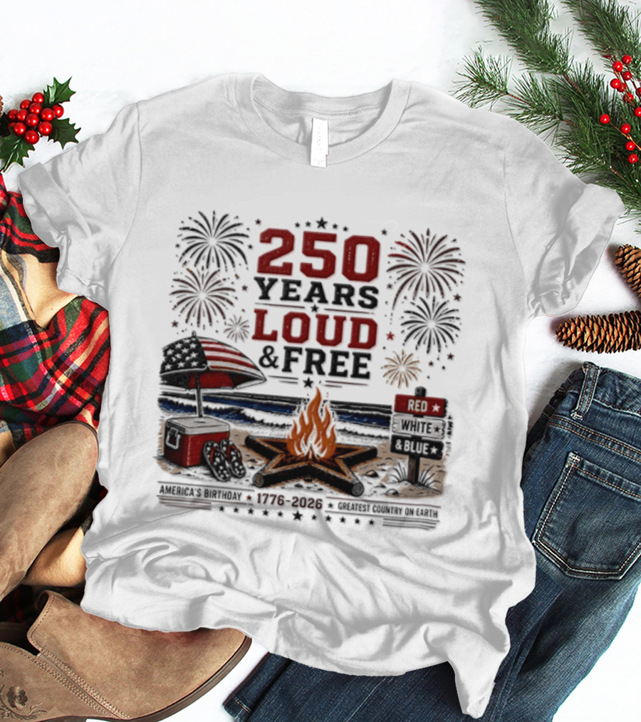 250 Years Loud And Free American Patriotic Fourth Of July Fireworks Beach Bonfire Celebration T-Shirt