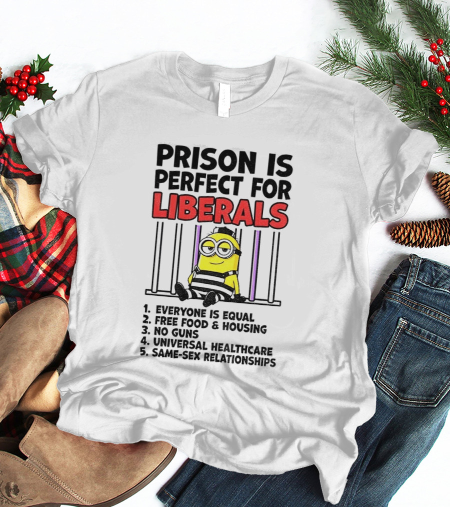 Prison Is Perfect For Liberals Minion Everyone Is Equal Free Food Housing T-Shirt