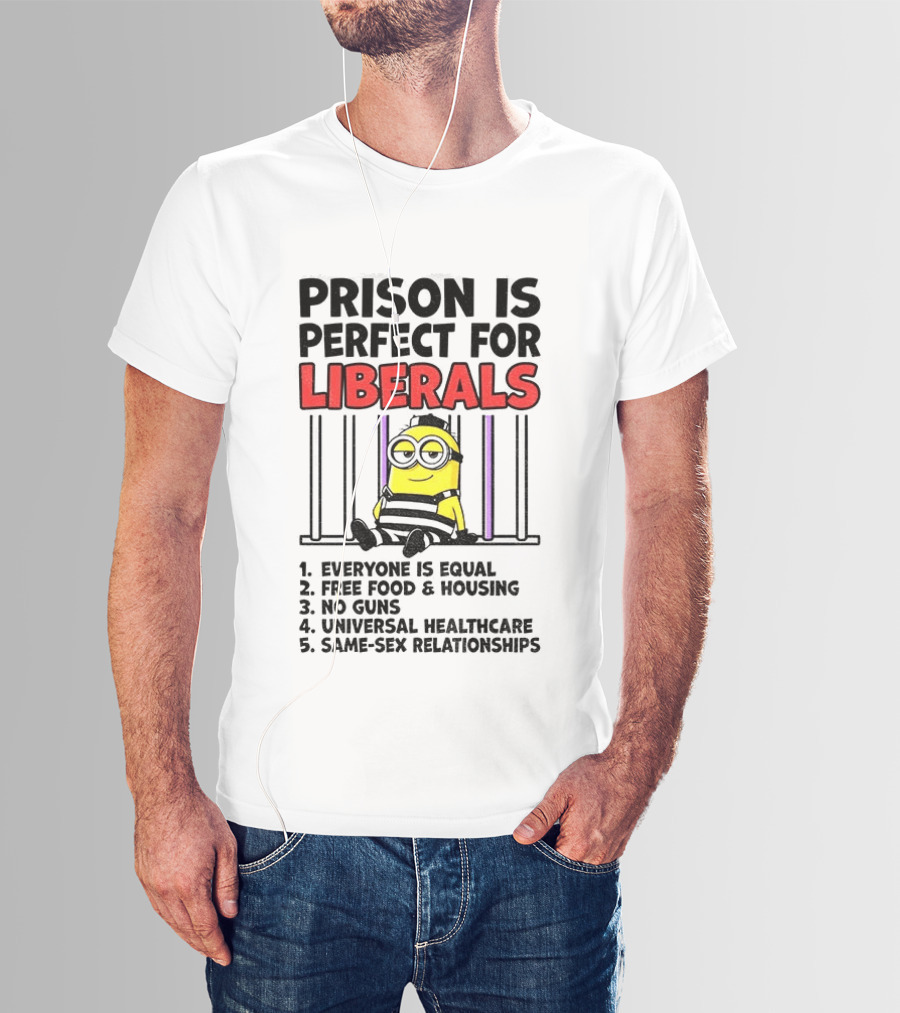 Prison Is Perfect For Liberals Minion Everyone Is Equal Free Food Housing T-Shirt