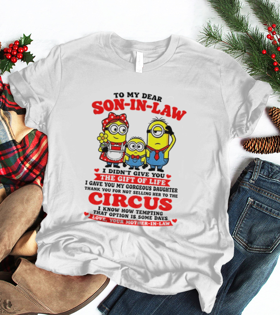 To My Dear Son In Law I Didn't Give You The Gift Of Life Minion Family Circus T-Shirt