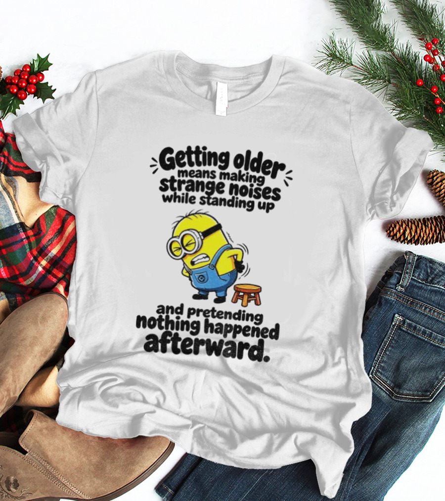 Minion Getting Older Strange Noises Standing Up Pretending Nothing Happened Afterward T-Shirt