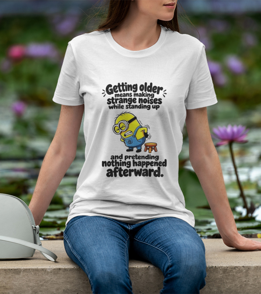 Minion Getting Older Strange Noises Standing Up Pretending Nothing Happened Afterward T-Shirt