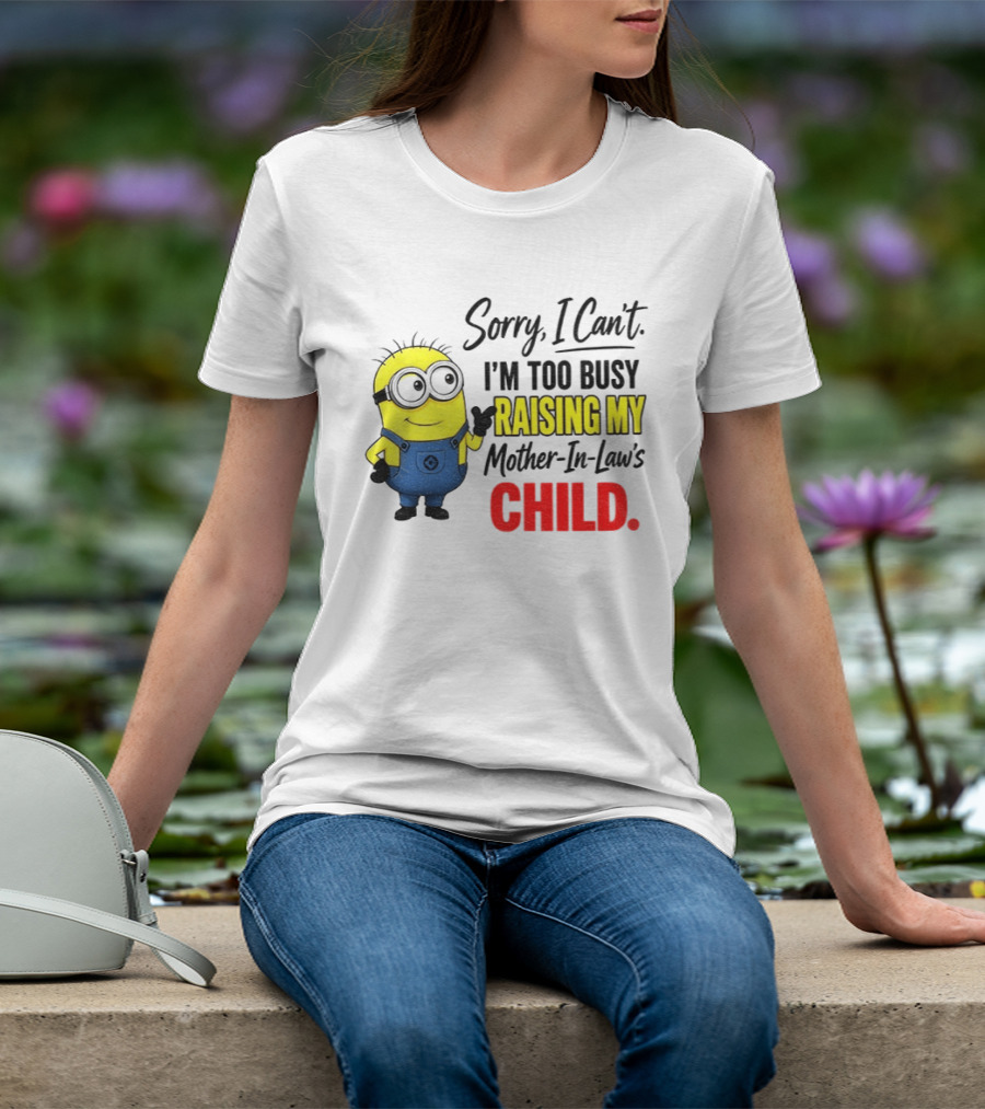 Minion Sorry I Can't I'm Too Busy Raising My Mother In Law's Child T-Shirt