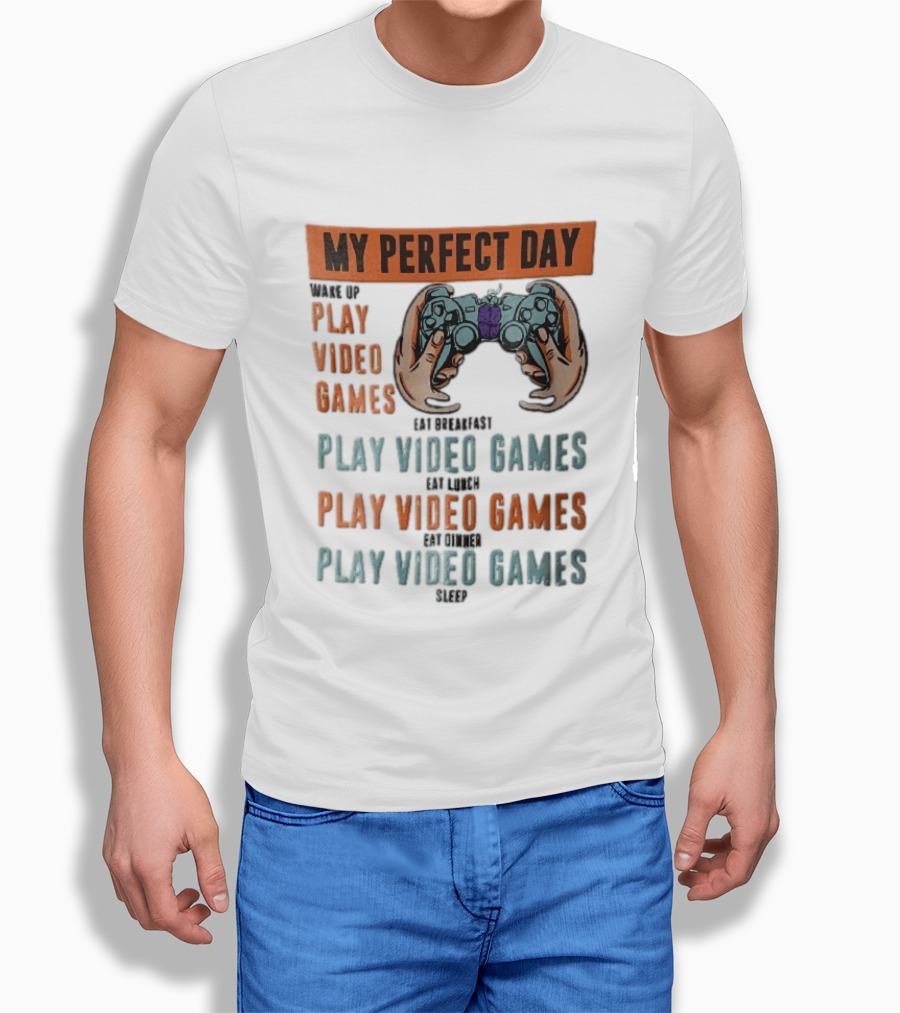 My Perfect Day Wake Up Play Video Games Eat Breakfast Play Video Games Lunch Play Video Games Dinner Play Video Games Sleep Hands Holding Controller T-Shirt