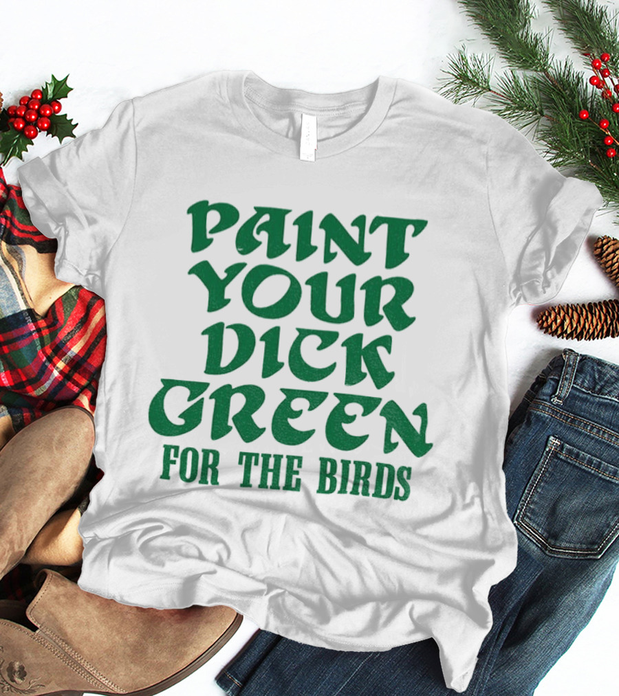 Paint Your Dick Green For The Birds Philadelphia Eagles T-Shirt