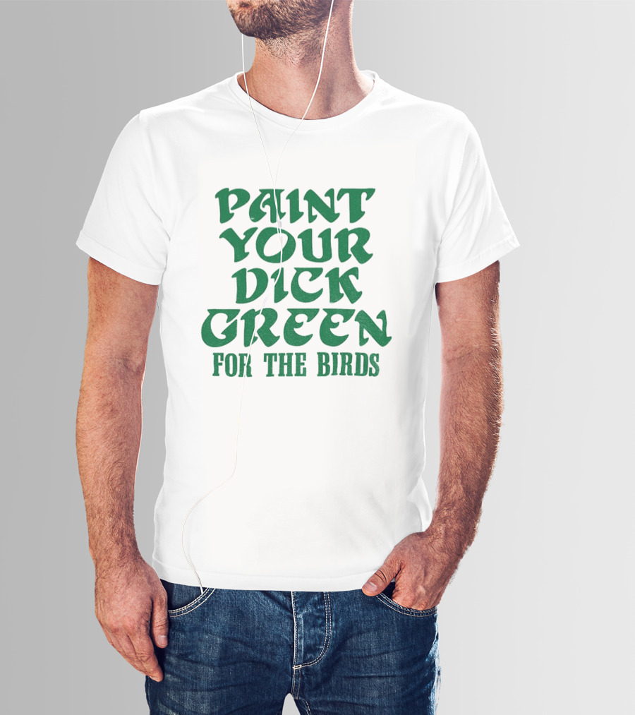 Paint Your Dick Green For The Birds Philadelphia Eagles T-Shirt