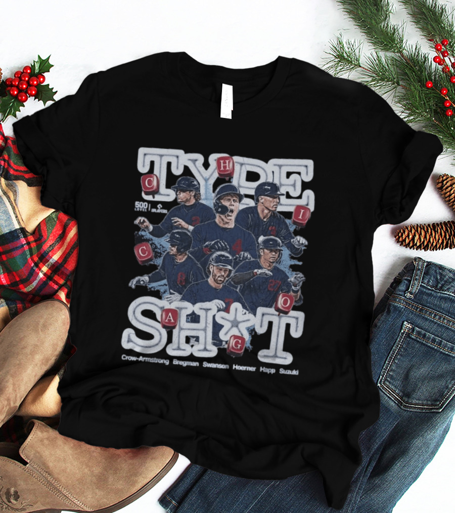 Chicago Cubs Type SH*T Crow Armstrong Bregman Swanson Hoerner Happ Suzuki T-Shirt