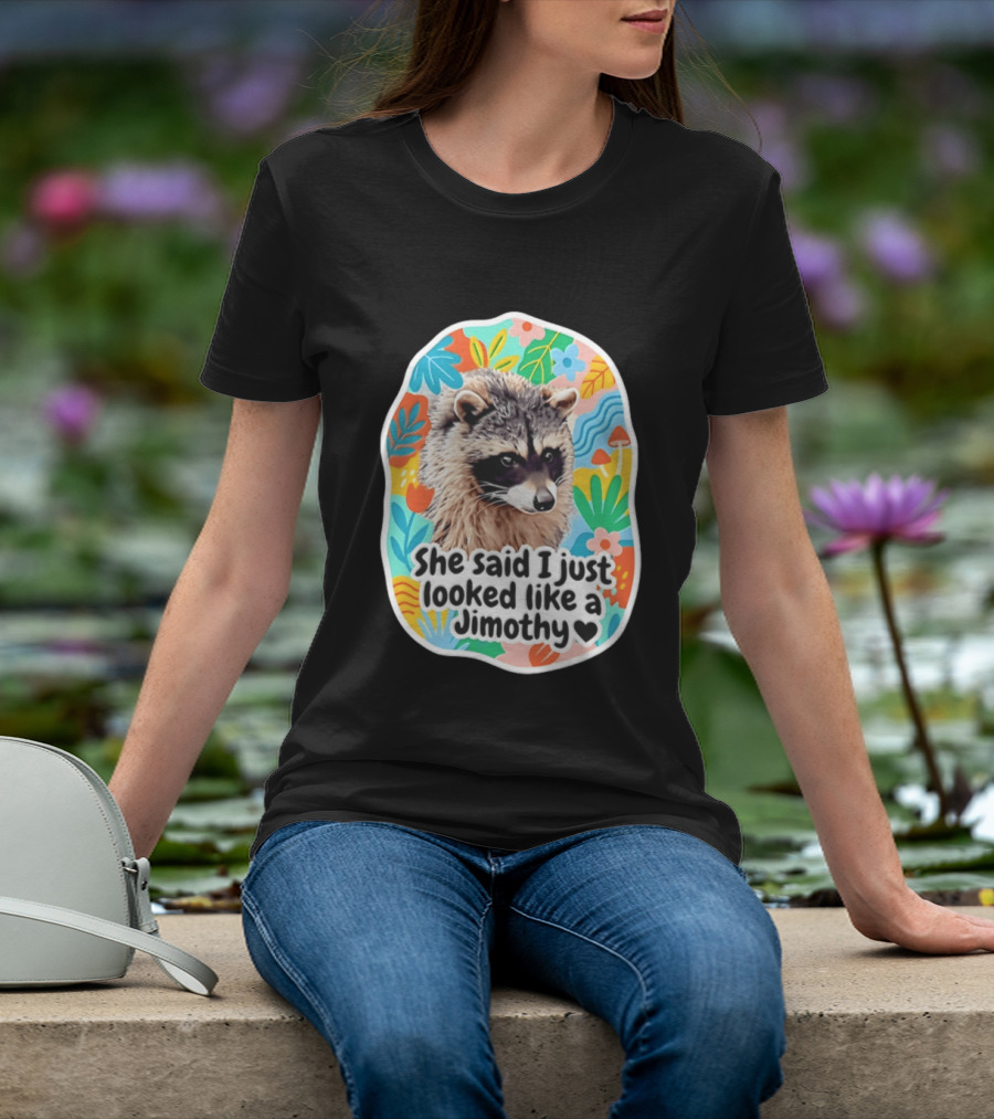 Raccoon She Said I Just Looked Like A Jimothy Colorful Floral T-Shirt
