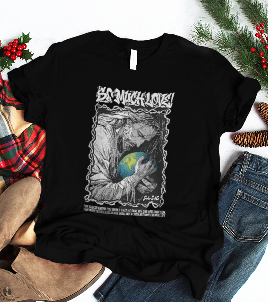 So Much Love John 3 16 Jesus Hugging Earth Crown Of Thorns T-Shirt