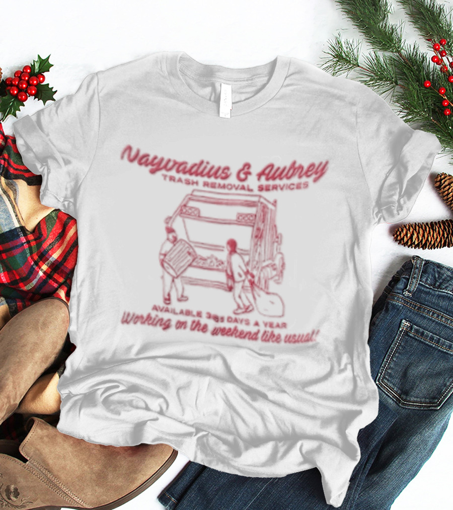 Nayvadius & Aubrey Trash Removal Services Available 365 Days A Year Working On The Weekend Like Usual T-Shirt
