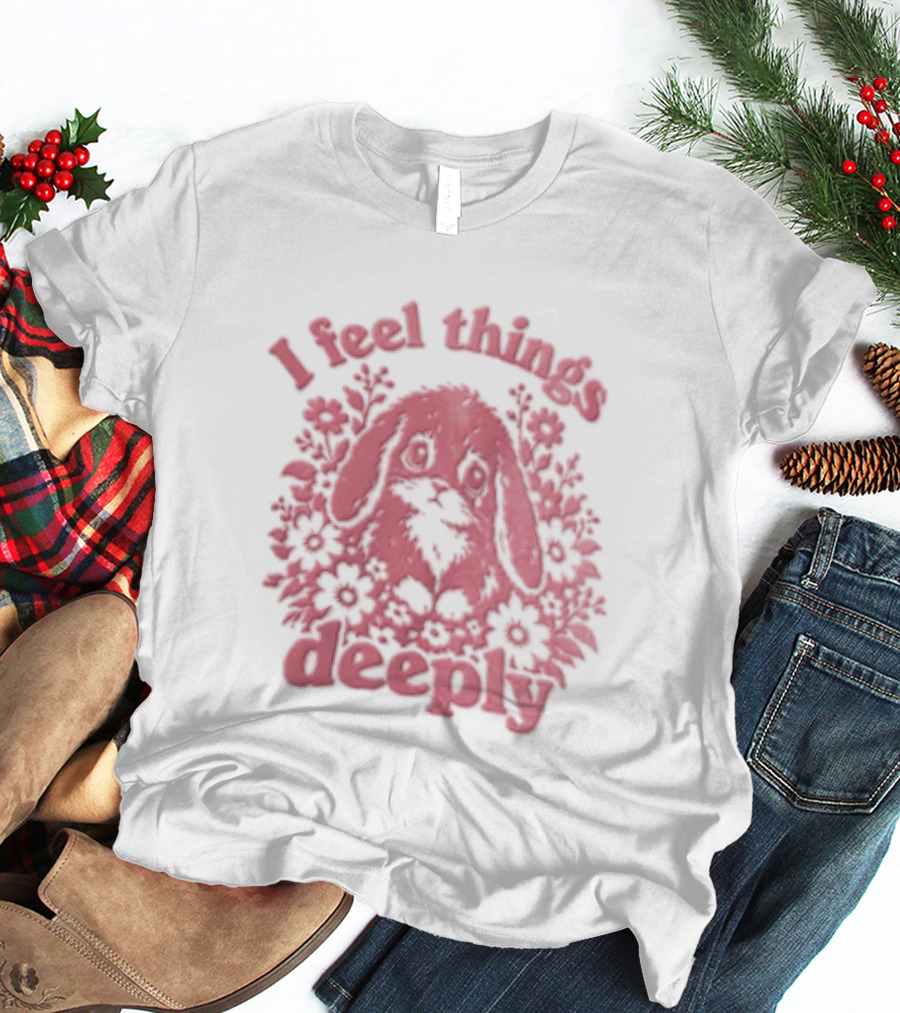 I Feel Things Deeply Rabbit Floral T-Shirt