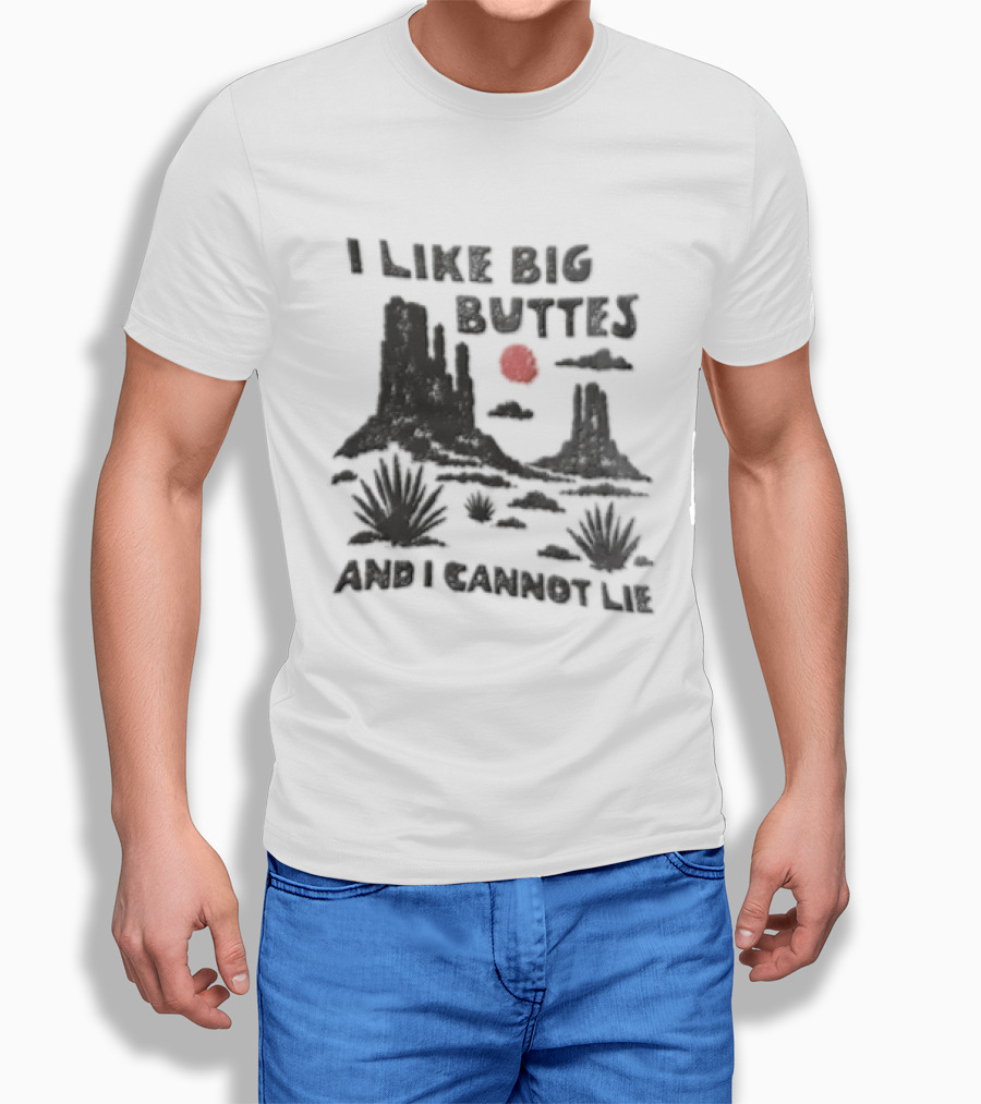 I Like Big Buttes And I Cannot Lie Desert Landscape Cactus Sunset Red Sun T-Shirt