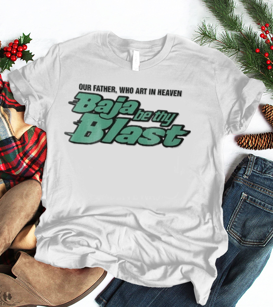 Our Father Who Art In Heaven Baja Be Thy Blast T-Shirt