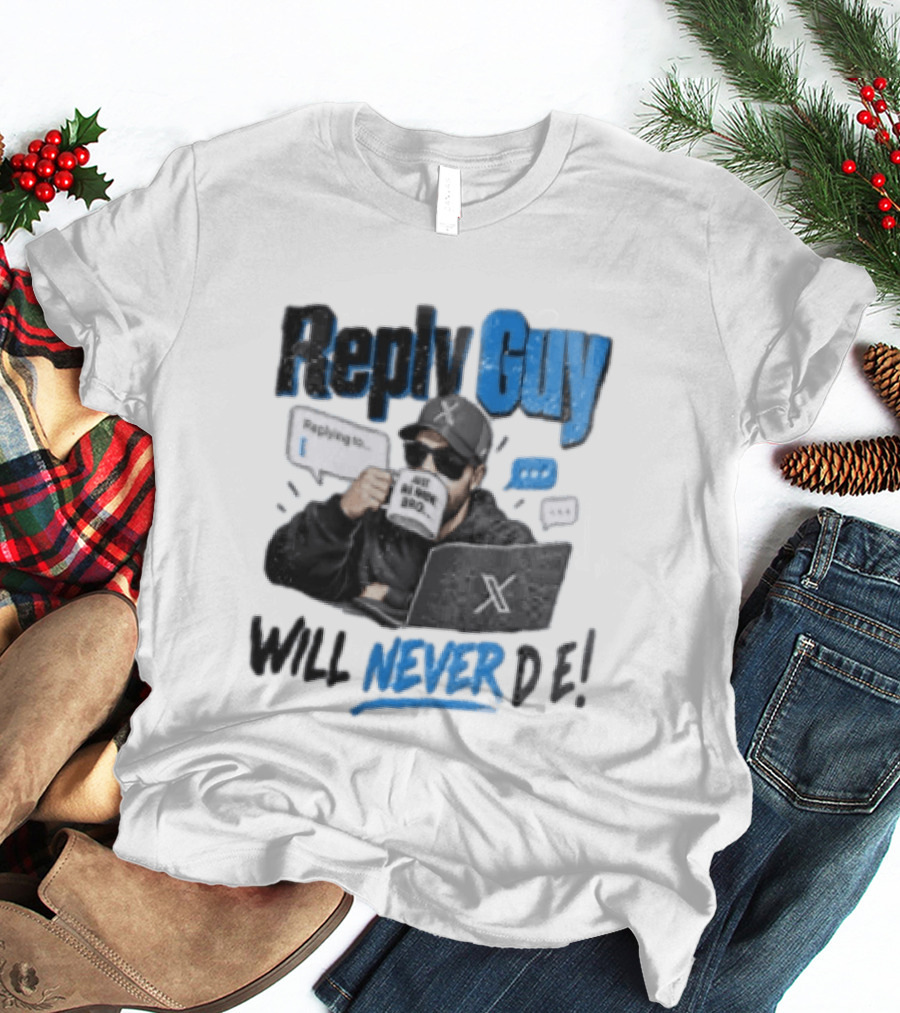 Reply Guy X Meme Humor Will Never Die Internet Culture T-Shirt