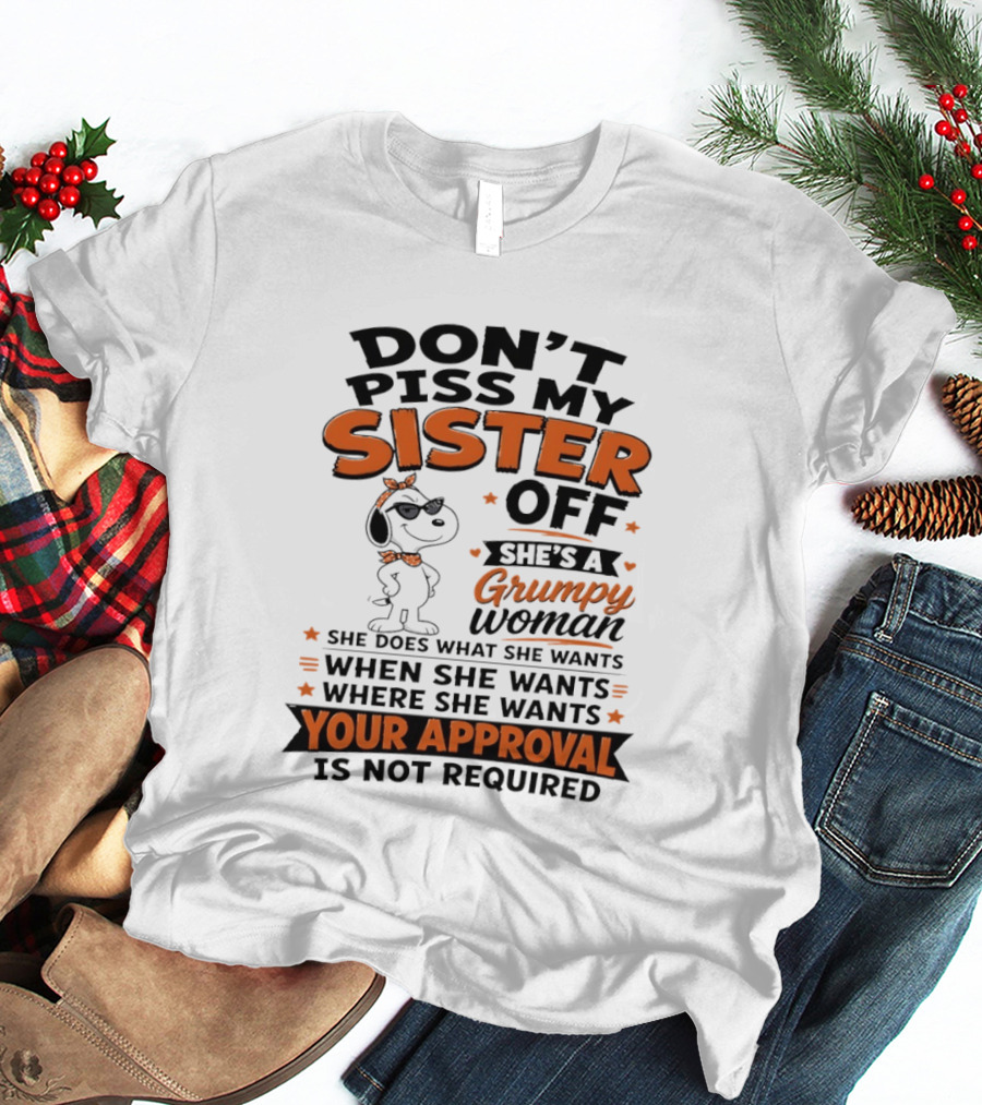 Snoopy Don't Piss My Sister Off She's A Grumpy Woman Your Approval Is Not Required T-Shirt