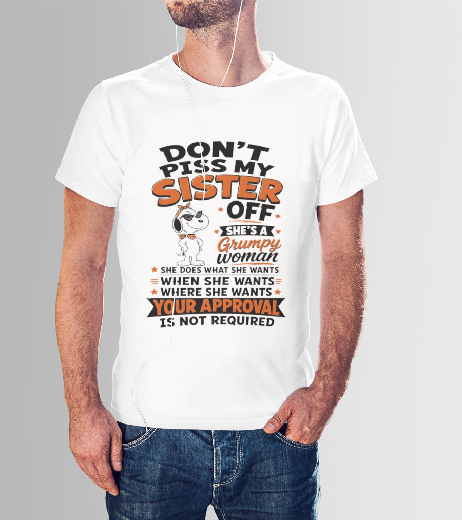Snoopy Don't Piss My Sister Off She's A Grumpy Woman Your Approval Is Not Required T-Shirt