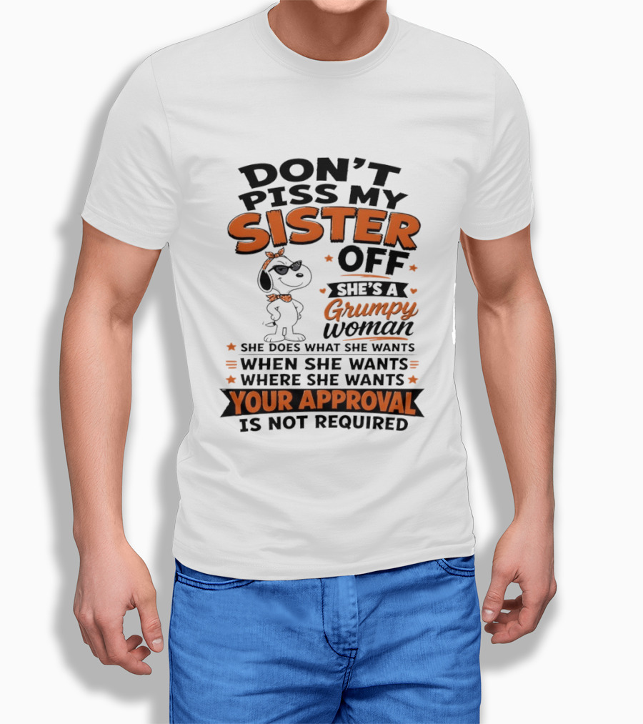 Snoopy Don't Piss My Sister Off She's A Grumpy Woman Your Approval Is Not Required T-Shirt